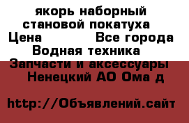 якорь наборный становой-покатуха › Цена ­ 1 500 - Все города Водная техника » Запчасти и аксессуары   . Ненецкий АО,Ома д.